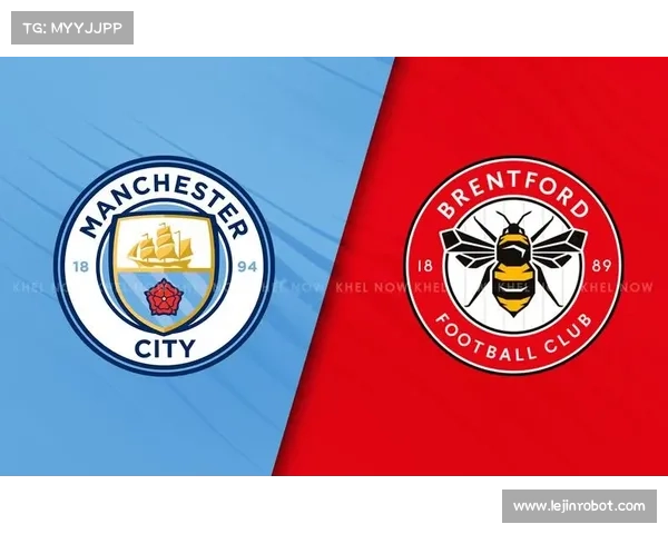 如何观看英超布伦特福德对曼城的精彩比赛回顾与分析
